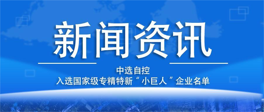 喜報(bào)！平頂山中選自控系統(tǒng)有限公司入選國家級專精特新“小巨人”企業(yè)名單